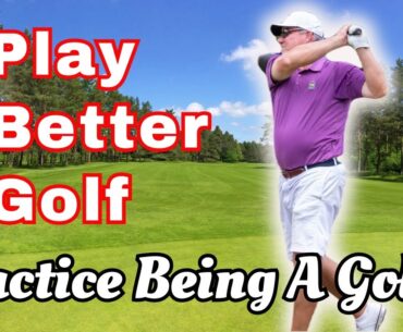 Play Better Golf | Practice Being A Golfer!!