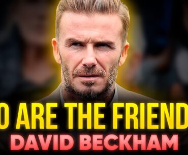 Who Are The REAL FRIENDS: The Story of DAVID BECKHAM