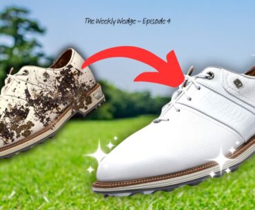 The ultimate way to clean and revive your old golf shoes - Weekly Wedge: EP 4