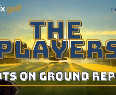 LIVE - THE PLAYERS - Boots on Ground Report