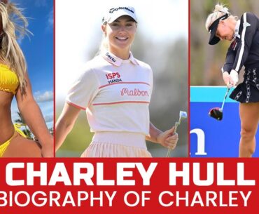 The Biography Of Charley Hull | Professional Golfer in LPGA | Golden Golf Swings & Untold Story