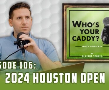Episode 106 - Who’s Your Caddy? - 2024 Texas Children's Houston Open