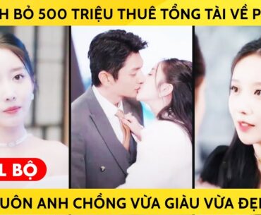 Gái Xinh Bỏ 500 Triệu Thuê Tổng Tài Về Phục Vụ, Hốt Luôn Được Anh Chồng Vừa Giàu Vừa Đẹp Trai