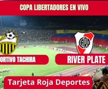 DEPORTIVO TACHIRA VS RIVER PLATE EN VIVO SEGUNDO TIEMPO PARTIDAZO