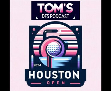 Tom's DFS Podcast: 2024 Houston Open
