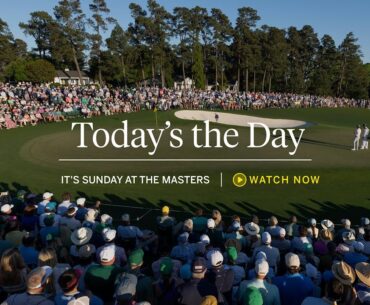 Today's The Day | It's Sunday At The Masters