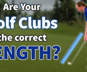 Are Your Golf Clubs the Right Length? It Makes a BIG Difference!