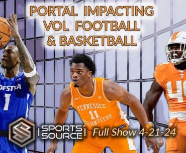 Portal Impacting Vol Football & Basketball - The Sports Source Full Show (4/21/24)