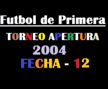 Futbol de Primera - TORNEO APERTURA 2004 - Fecha 12 - Programa Completo - FutbolArgentino. 12/19