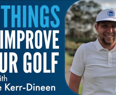 Luke Kerr-Dineen with 10 Things to Improve Your Golf