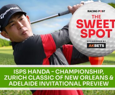 ISPS Handa, Zurich Classic & LIV Adelaide Preview | Golf Betting Tips | The Sweet Spot | AK Bets