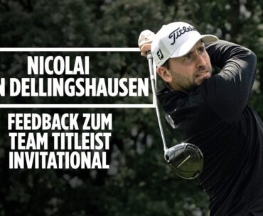 Nicolai von Dellingshausen | Feedback zum Team Titleist Invitationals 2023