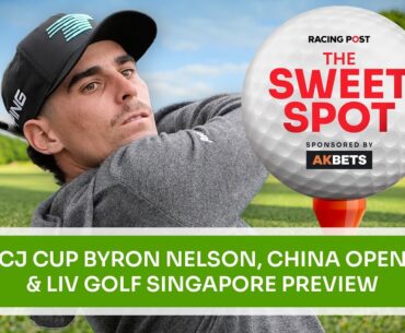 CJ Cup Byron Nelson, China Open & LIV Golf Preview | Golf Betting Tips | The Sweet Spot | AK Bets