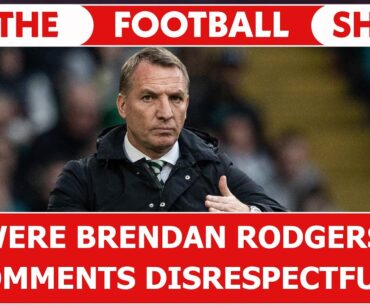 Were Brendan Rodgers' Comments Disrespectful? | The Football Show