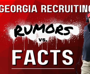Georgia Recruiting: Rumors vs. FACTS