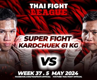 Petchkiattisak VS Saw Aye See | SUPER FIGHT KARD CHUEK | THAI FIGHT LEAGUE #37