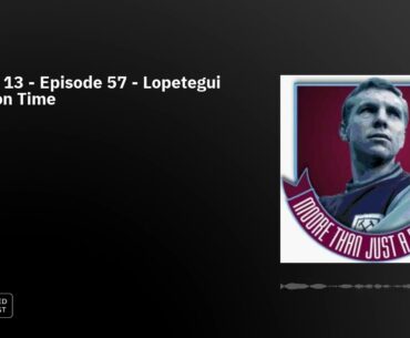 Season 13 - Episode 57 - Lopetegui Question Time
