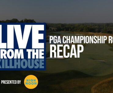 Live from the Kill House: PGA Championship (FRI)