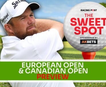European Open & Canadian Open Preview | Golf Tips | The Sweet Spot | AK Bets