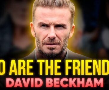 REAL FRIENDS of DAVID BECKHAM | Who Are The ENEMIES?