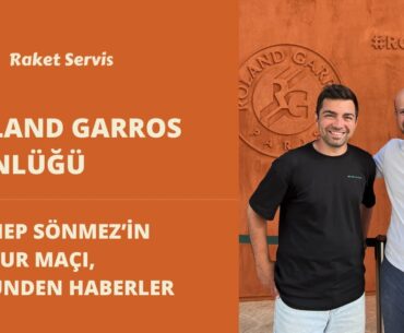 Roland Garros Günlüğü #2 | Zeynep Sönmez'in İlk Tur Maçı, 3. Günden Haberler