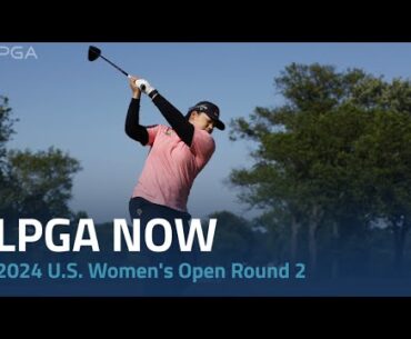 LPGA Now | 2024 U.S. Women's Open Round 2