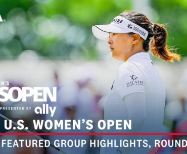 2024 U.S. Women's Open Presented by Ally Highlights: Round 1, Featured Group | L. Ko, Hull, J.Y. Ko