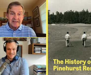 The History of Pinehurst Resort and Pinehurst No. 2 | The Fried Egg Golf Podcast