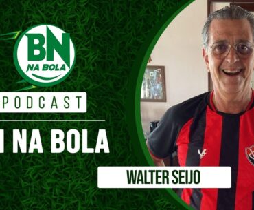 Podcast #BNnaBola #17 - Walter Seijo | Ex-vice-presidente do Vitória