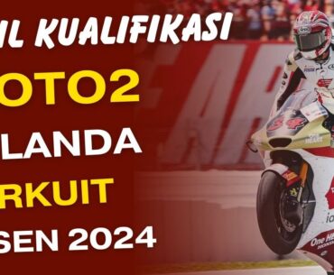 HASIL KUALIFIKASI MOTO2 BELANDA ASSEN 2024, LATIHAN BEBAS MOTOGP, HASIL MOTOGP