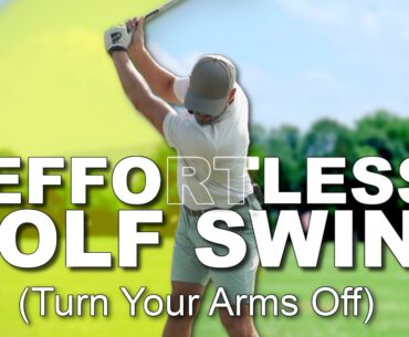 How To Turn Your Arms Off For An Effortless Golf Swing