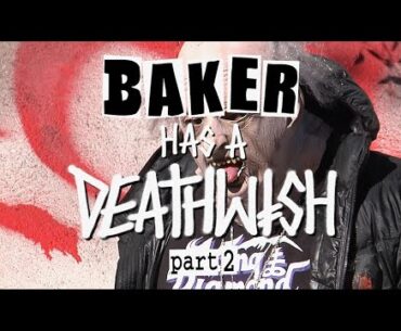 BAKER HAS A DEATHWISH PART 2!!!