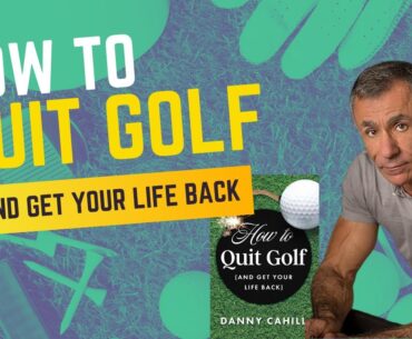 How To Quit Golf (And Get Your Life Back) with golf author Danny Cahill