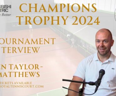 Ben Taylor-Matthews Pre-Tournament Interview - Real Tennis Champions Trophy 2024