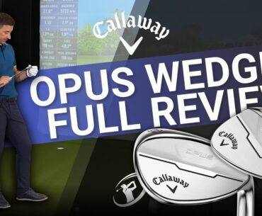 OPUS WEDGES REVIEW // Are Callaway's New Wedges The Best of the Year?