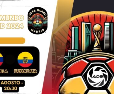 Copa Mundo Madrid 2024 © - Venezuela VS Ecuador - (Jornada 5 - Grupo B)