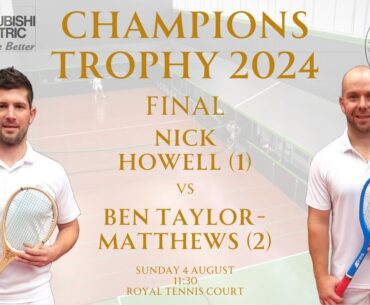 Real Tennis Champions Trophy 2024 - Final - Nick Howell (1) vs Ben Taylor-Matthews (2)