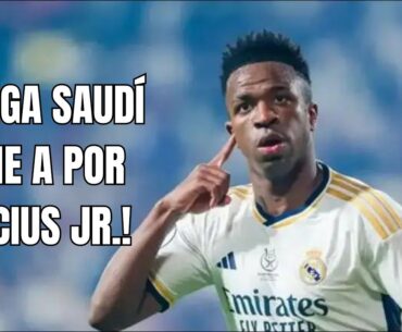 🔥 ⚽¡LA LIGA SAUDÍ VIENE A POR VINICIUS JR.!💥🔥