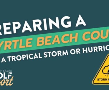 How Myrtle Beach Golf Courses are Impacted & Effected by a Tropical Storm or Hurricane