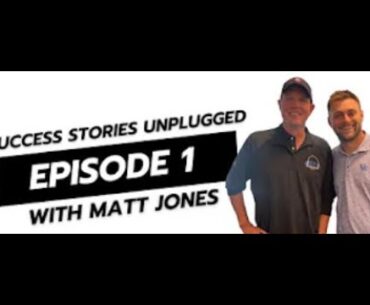 Success Stories Unplugged - Episode 1 (The Matt Jones Episode)