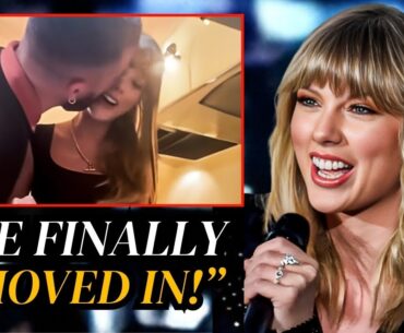 Taylor Swift Reveals Travis Kelce Finally Moved In with her