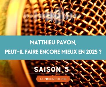 S5E5 - Matthieu Pavon peut-il faire encore mieux en 2025 ?