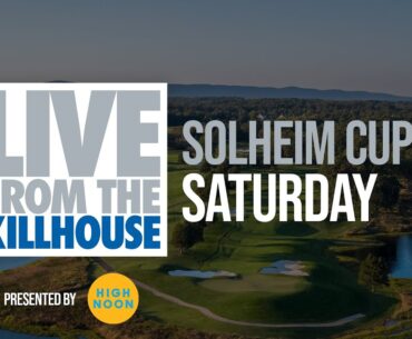 Live from the Killhouse: Solheim Cup (SAT)