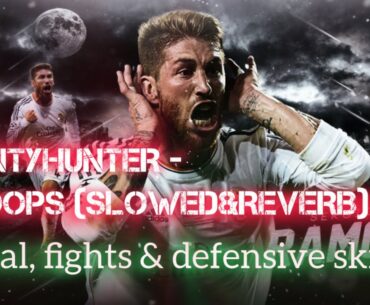 BOUNTYHUNTER - WHOOPS (SLOWED&REVERB) X Sergio Ramos Garcia defensive skills, fouls and goals ☠️🐐⚽️