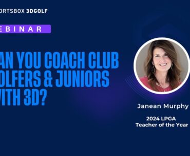 Can You Coach Club Golfers & Juniors with 3D? Case Studies from Janean Murphy, LPGA Teacher of 2024