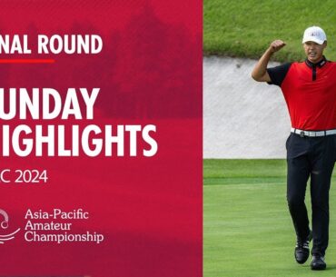 Final Round Highlights | 2024 Asia-Pacific Amateur Championship
