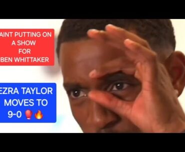 I AIN'T PUTTING ON A SHOW FOR BEN WHITTAKER 🥊 EZRA TAYLOR MOVES TO 9-0 🔥