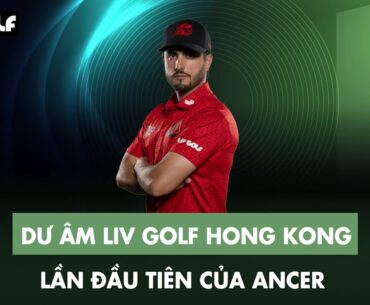 BẢN TIN LIV GOLF | ABRAHAM ANCER LÊN NGÔI TẠI LIV GOLF HONG KONG