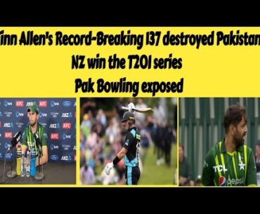 Finn Allen's Record-Breaking 137 destroyed Pakistan | NZ win the T20I series | pak Bowling exposed