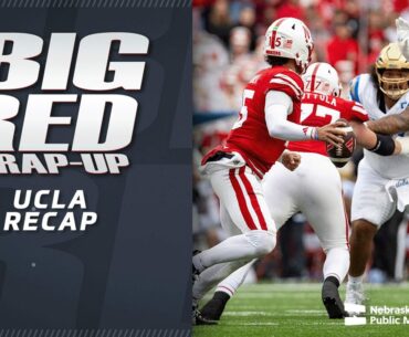 UCLA Recap | Big Red Wrap Up | Nebraska Public Media